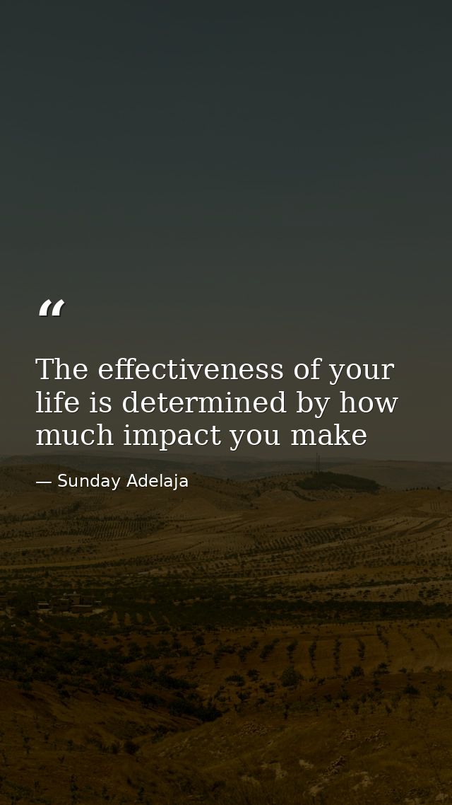The effectiveness of your life is determined by how much impact you make — Sunday Adelaja