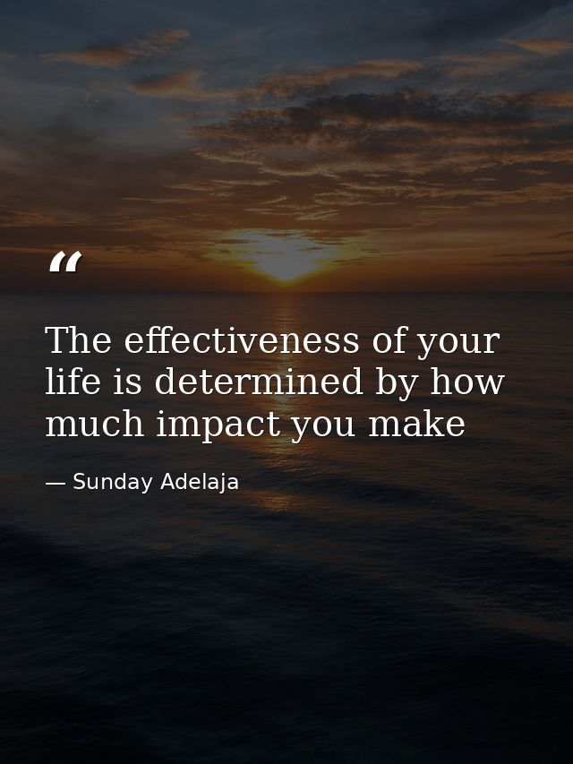 The effectiveness of your life is determined by how much impact you make — Sunday Adelaja