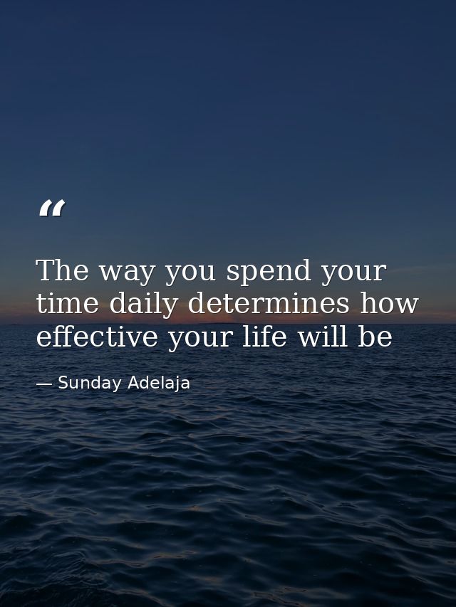 The way you spend your time daily determines how effective your life will be — Sunday Adelaja