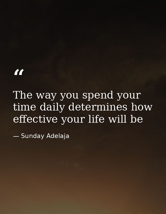 The way you spend your time daily determines how effective your life will be — Sunday Adelaja