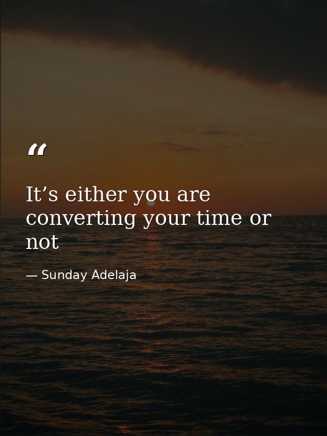 It’s either you are converting your time or not — Sunday Adelaja