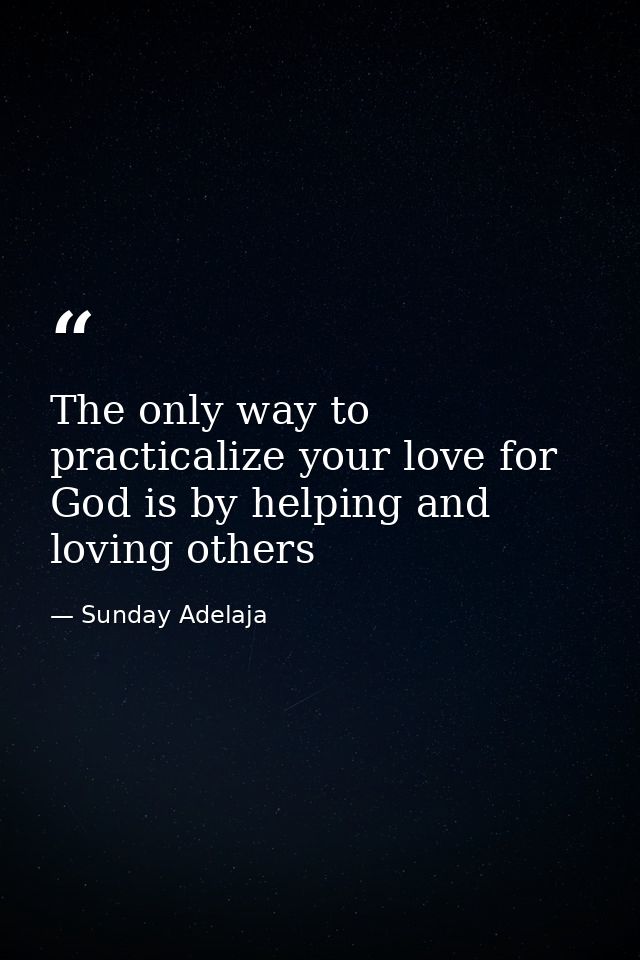 The only way to practicalize your love for God is by helping and loving others — Sunday Adelaja