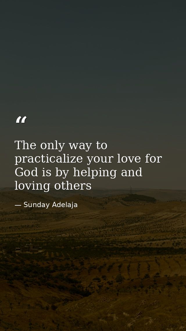 The only way to practicalize your love for God is by helping and loving others — Sunday Adelaja