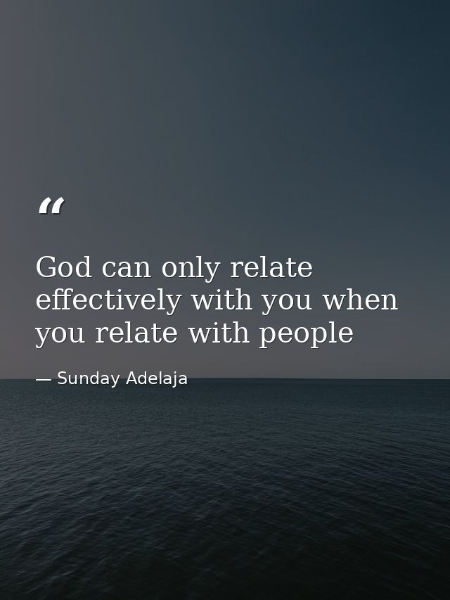 God can only relate effectively with you when you relate with people — Sunday Adelaja