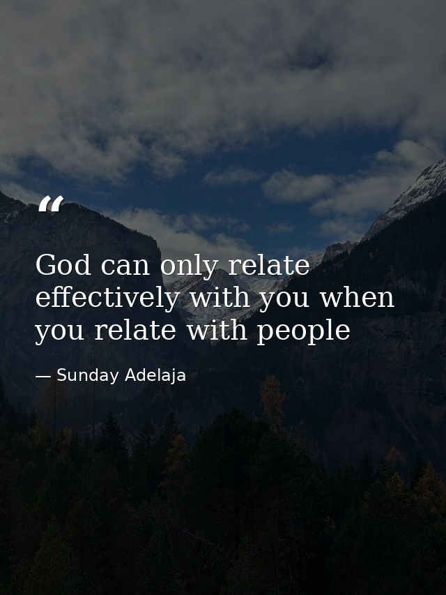God can only relate effectively with you when you relate with people — Sunday Adelaja