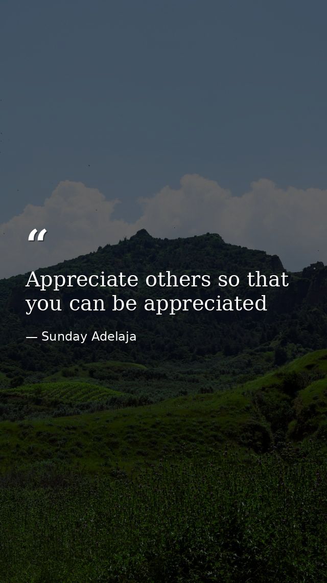 Appreciate others so that you can be appreciated — Sunday Adelaja