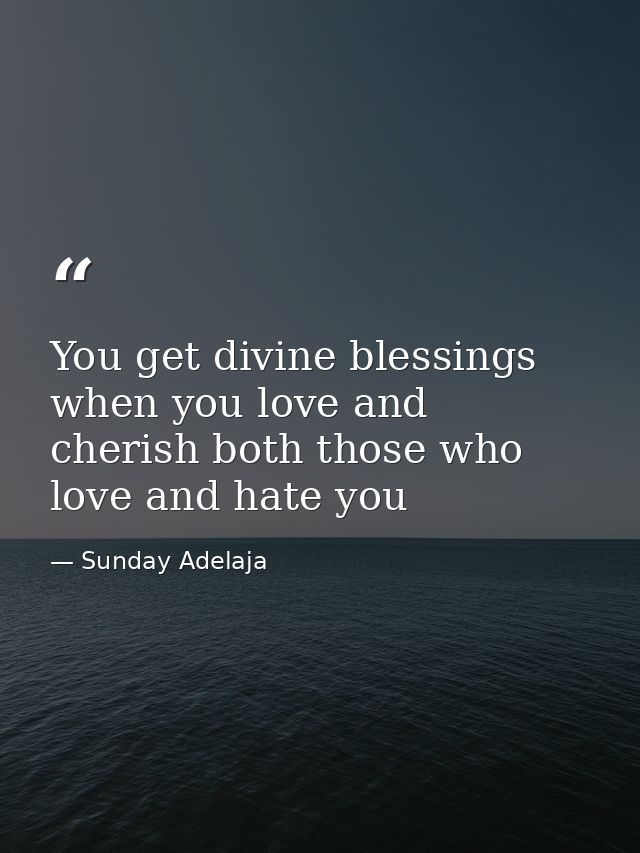 You get divine blessings when you love and cherish both those who love and hate you — Sunday Adelaja