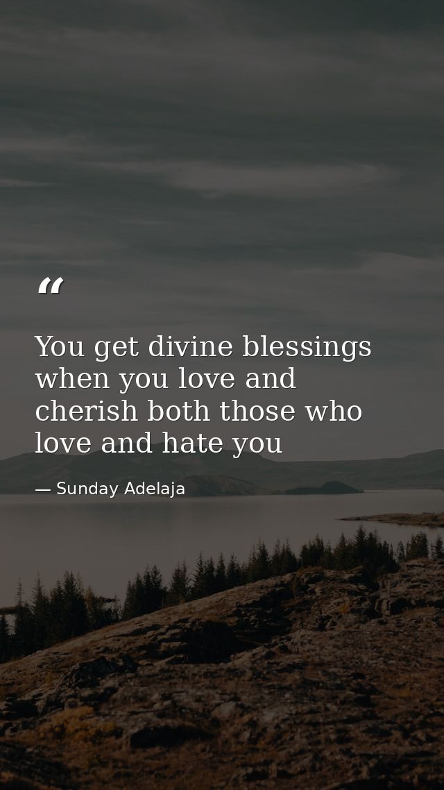 You get divine blessings when you love and cherish both those who love and hate you — Sunday Adelaja