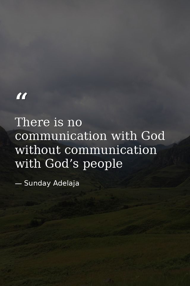 There is no communication with God without communication with God’s people — Sunday Adelaja
