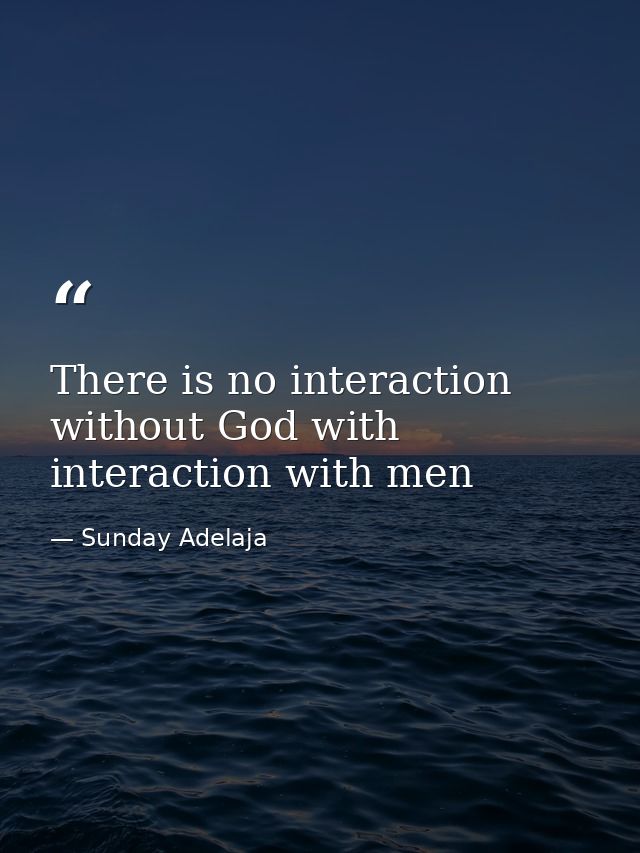 There is no interaction without God with interaction with men — Sunday Adelaja
