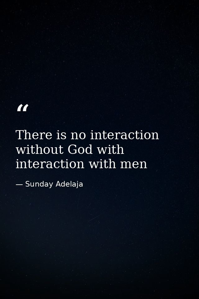 There is no interaction without God with interaction with men — Sunday Adelaja
