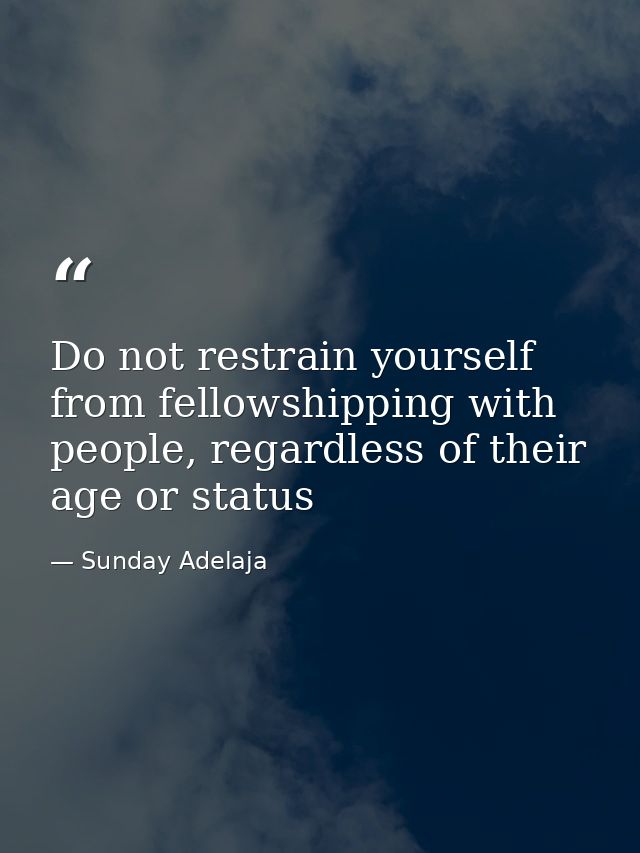 Do not restrain yourself from fellowshipping with people, regardless of their age or status — Sunday Adelaja