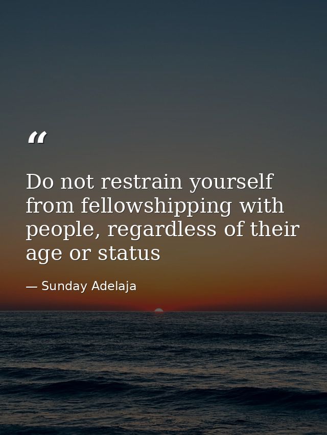 Do not restrain yourself from fellowshipping with people, regardless of their age or status — Sunday Adelaja