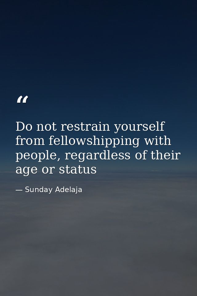 Do not restrain yourself from fellowshipping with people, regardless of their age or status — Sunday Adelaja