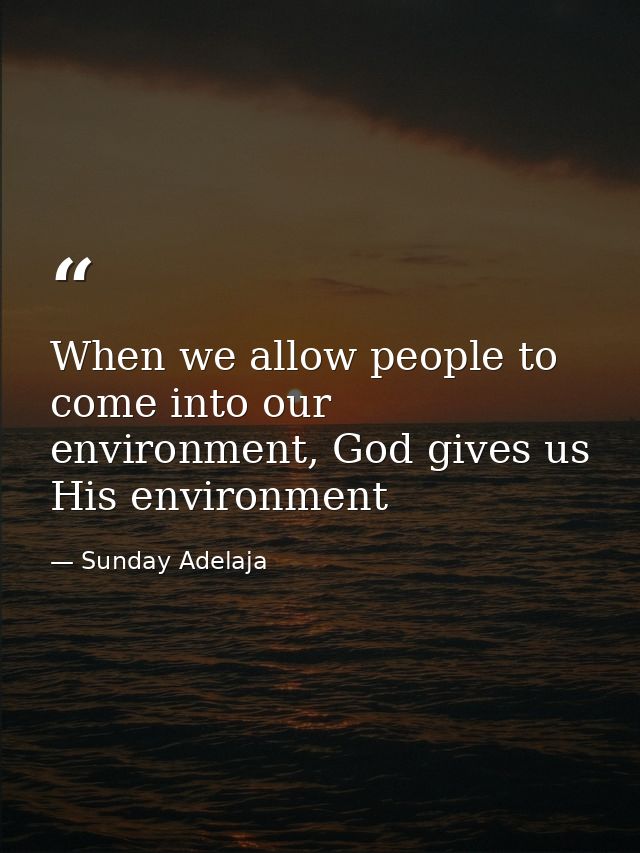 When we allow people to come into our environment, God gives us His environment — Sunday Adelaja