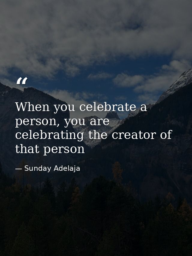 When you celebrate a person, you are celebrating the creator of that person — Sunday Adelaja