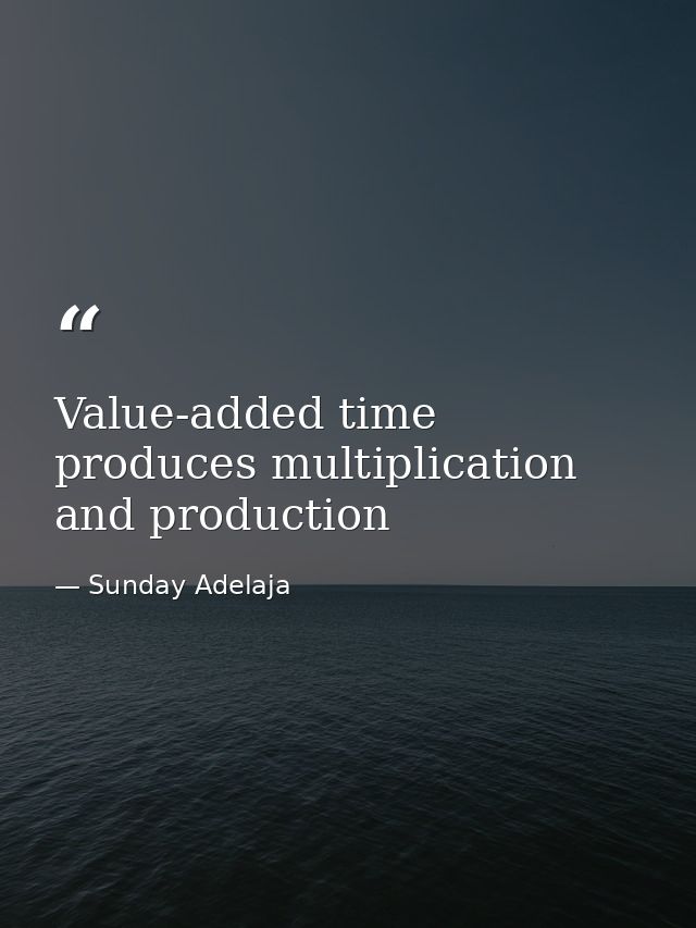 Value-added time produces multiplication and production — Sunday Adelaja