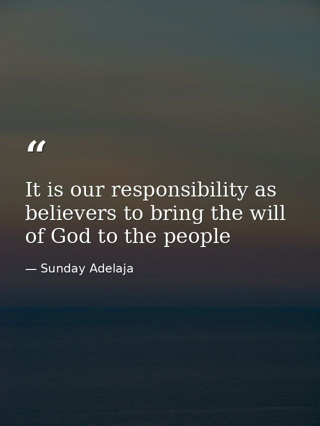 It is our responsibility as believers to bring the will of God to the people — Sunday Adelaja