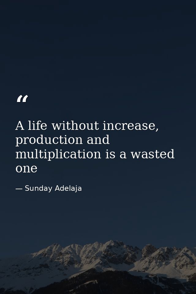 A life without increase, production and multiplication is a wasted one — Sunday Adelaja