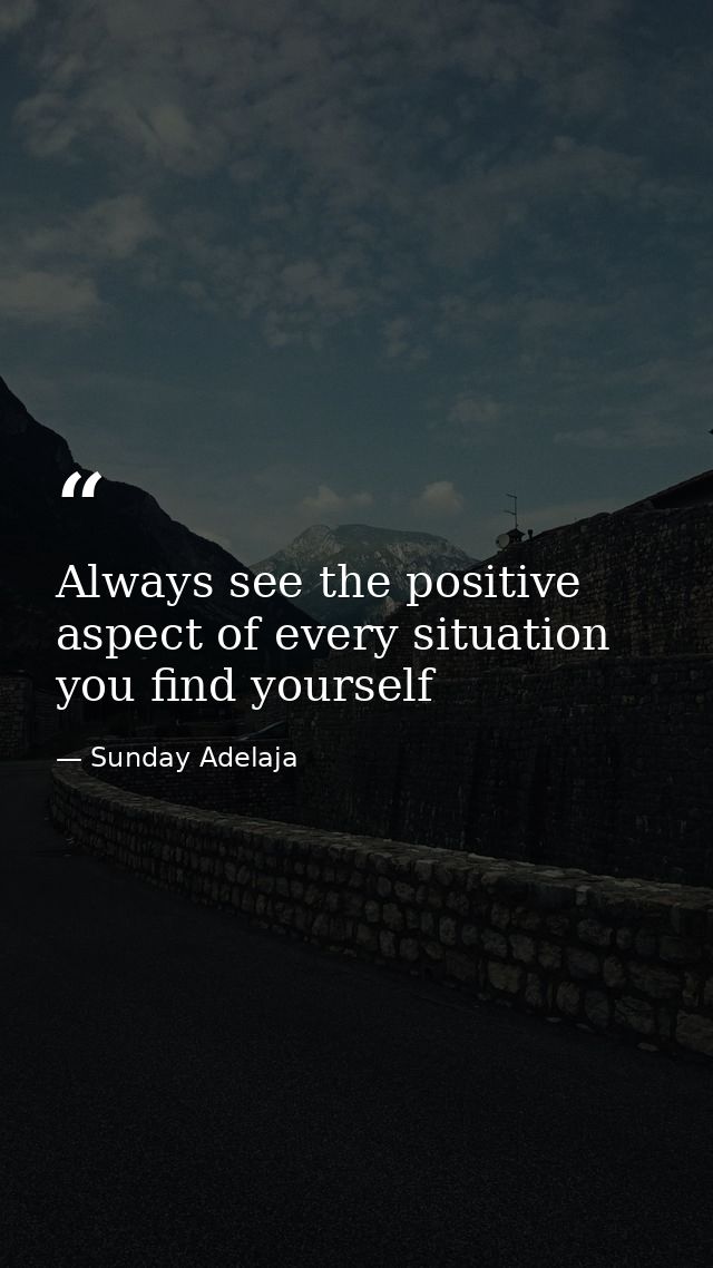 Always see the positive aspect of every situation you find yourself — Sunday Adelaja