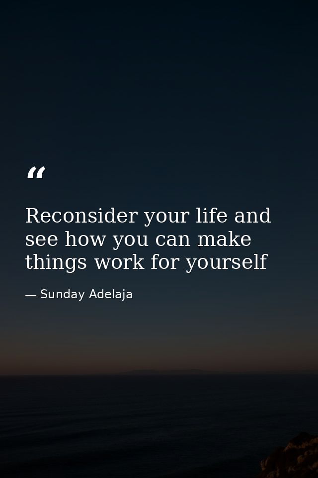 Reconsider your life and see how you can make things work for yourself — Sunday Adelaja