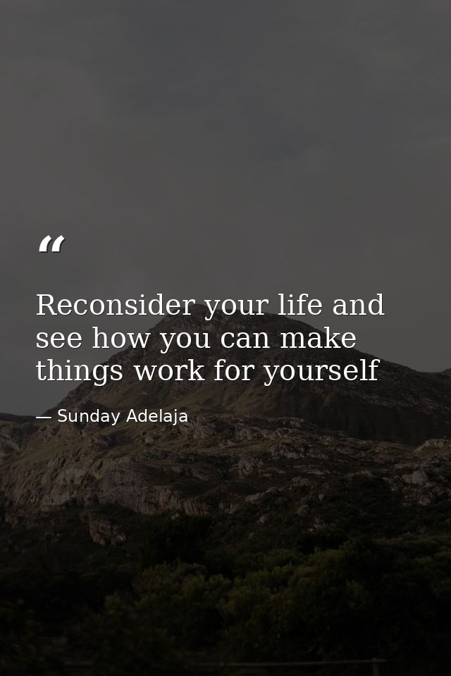 Reconsider your life and see how you can make things work for yourself — Sunday Adelaja