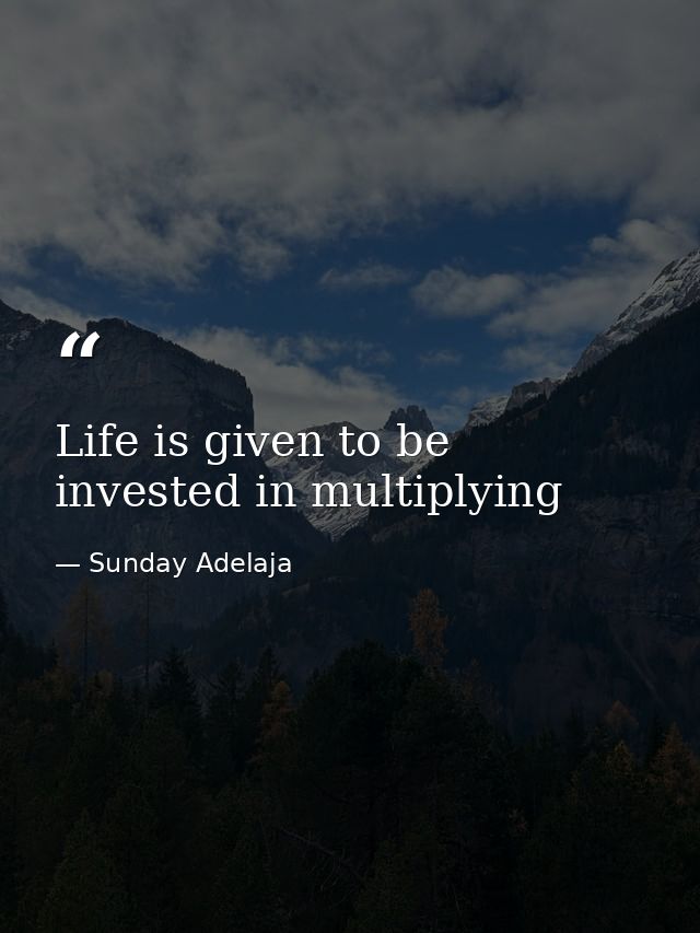 Life is given to be invested in multiplying — Sunday Adelaja
