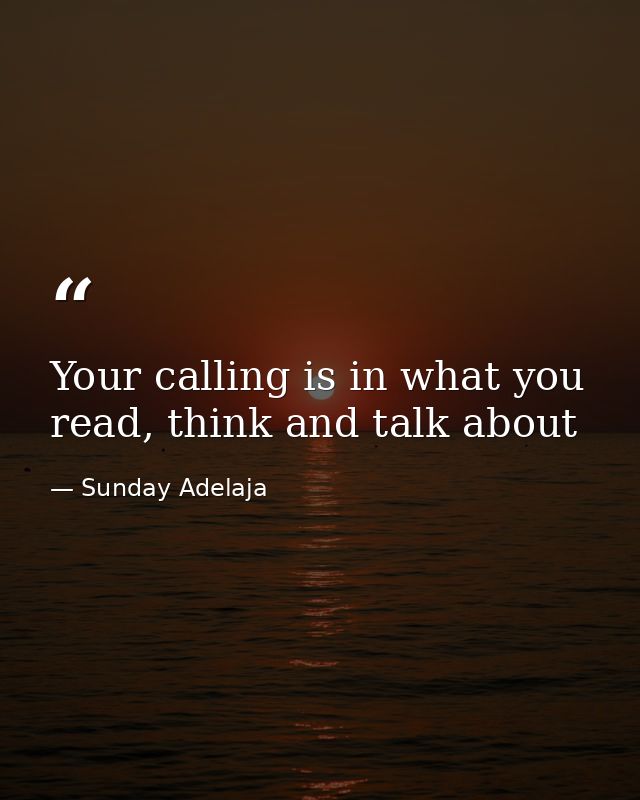 Your calling is in what you read, think and talk about — Sunday Adelaja