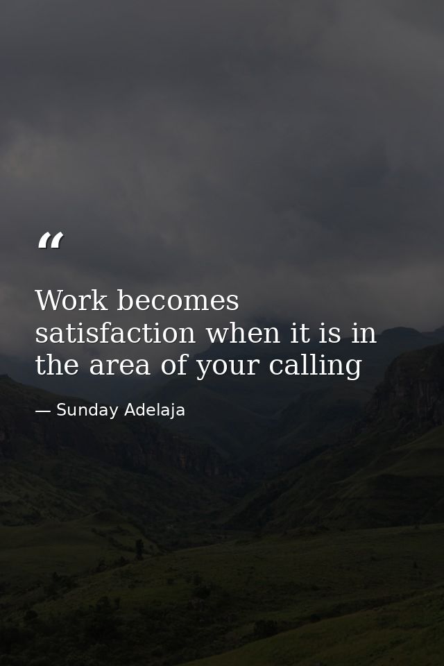 Work becomes satisfaction when it is in the area of your calling — Sunday Adelaja