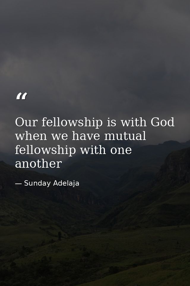 Our fellowship is with God when we have mutual fellowship with one another — Sunday Adelaja