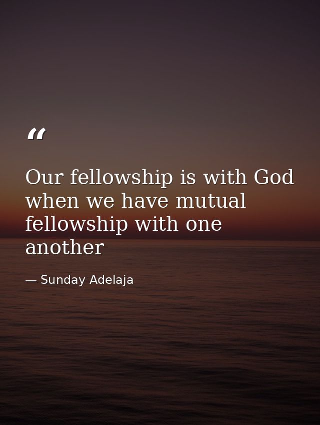 Our fellowship is with God when we have mutual fellowship with one another — Sunday Adelaja