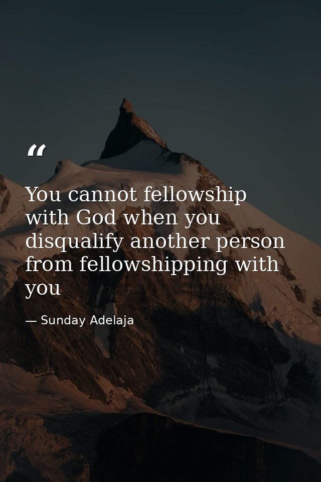 You cannot fellowship with God when you disqualify another person from fellowshipping with you — Sunday Adelaja