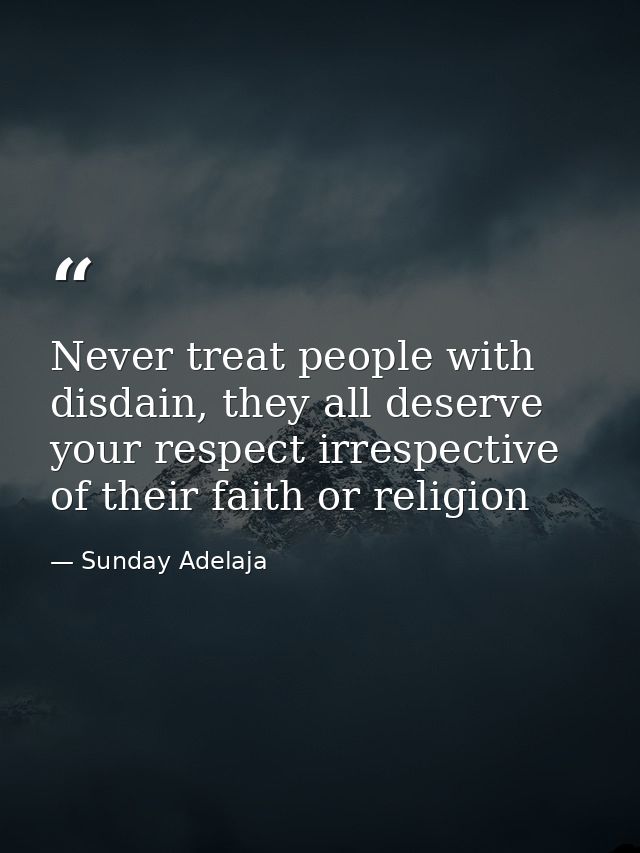 Never treat people with disdain, they all deserve your respect irrespective of their faith or religion — Sunday Adelaja