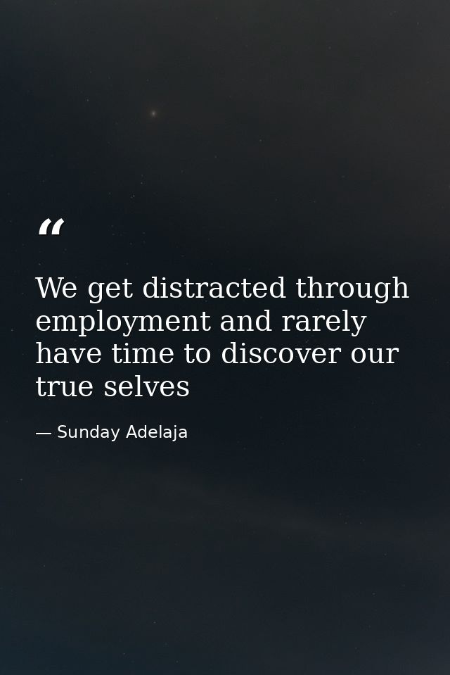 We get distracted through employment and rarely have time to discover our true selves — Sunday Adelaja