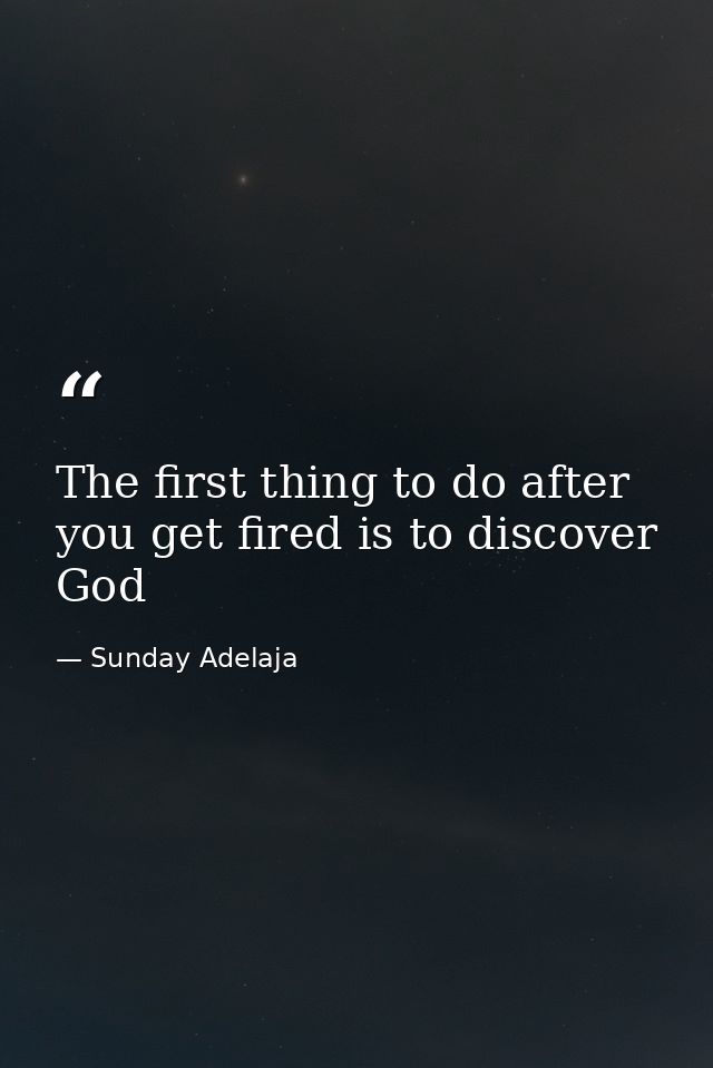 The first thing to do after you get fired is to discover God — Sunday Adelaja