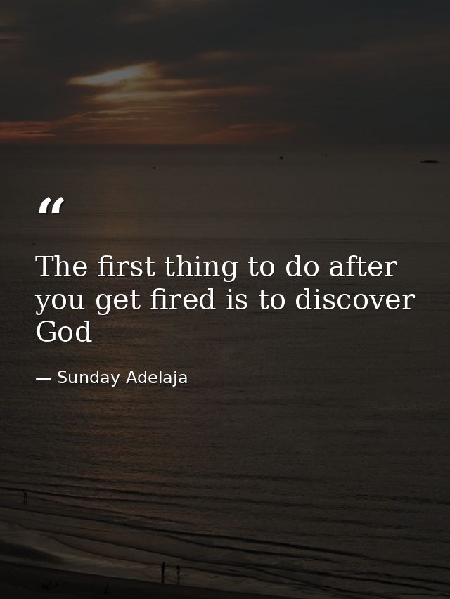 The first thing to do after you get fired is to discover God — Sunday Adelaja