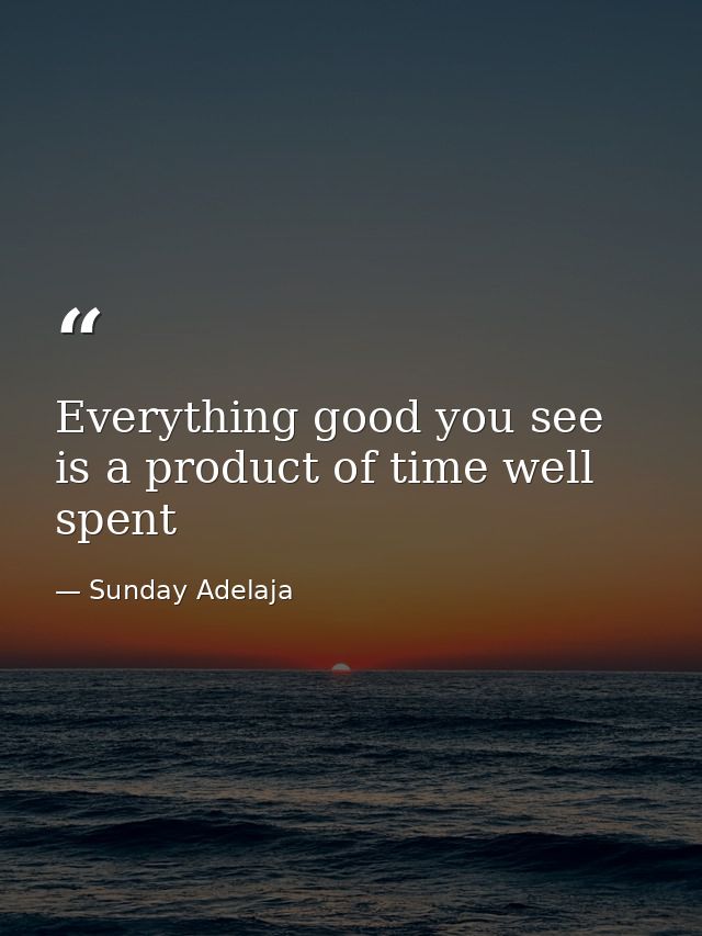 Everything good you see is a product of time well spent — Sunday Adelaja