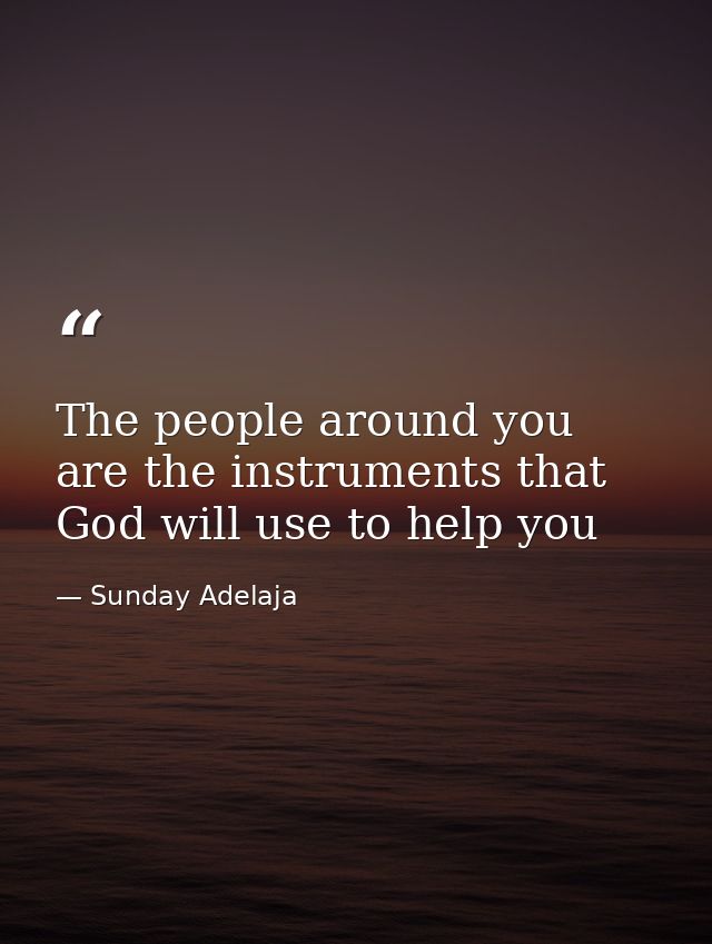The people around you are the instruments that God will use to help you — Sunday Adelaja