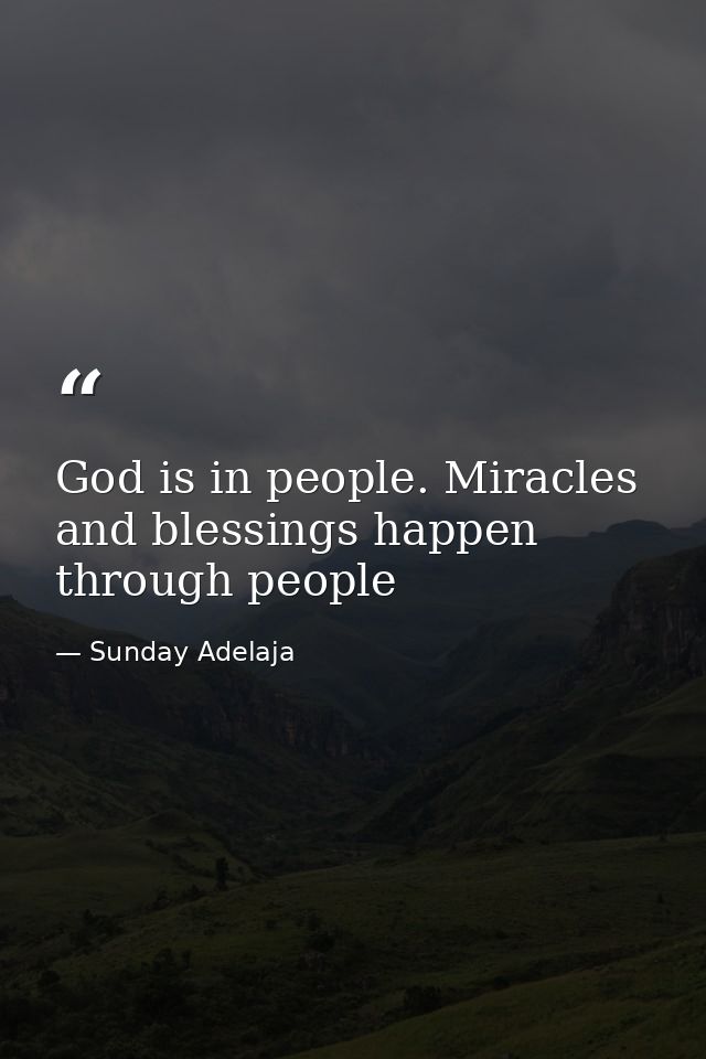 God is in people. Miracles and blessings happen through people — Sunday Adelaja