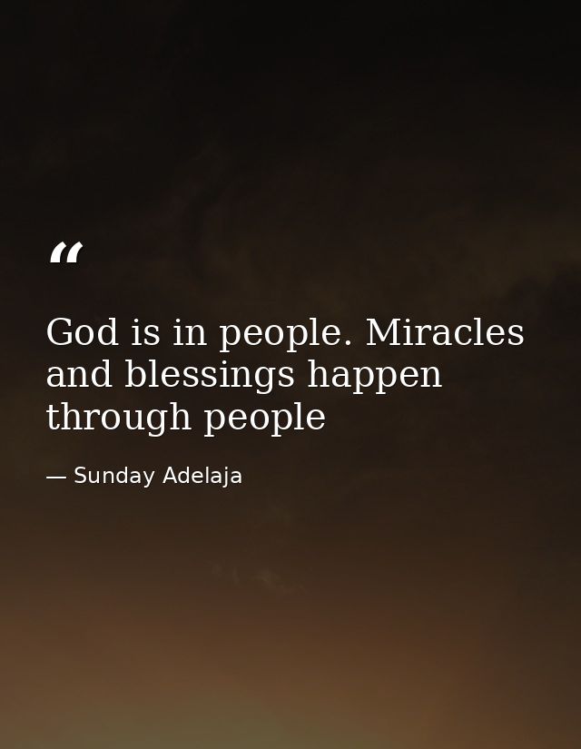 God is in people. Miracles and blessings happen through people — Sunday Adelaja