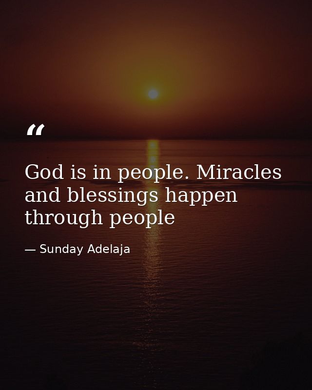 God is in people. Miracles and blessings happen through people — Sunday Adelaja