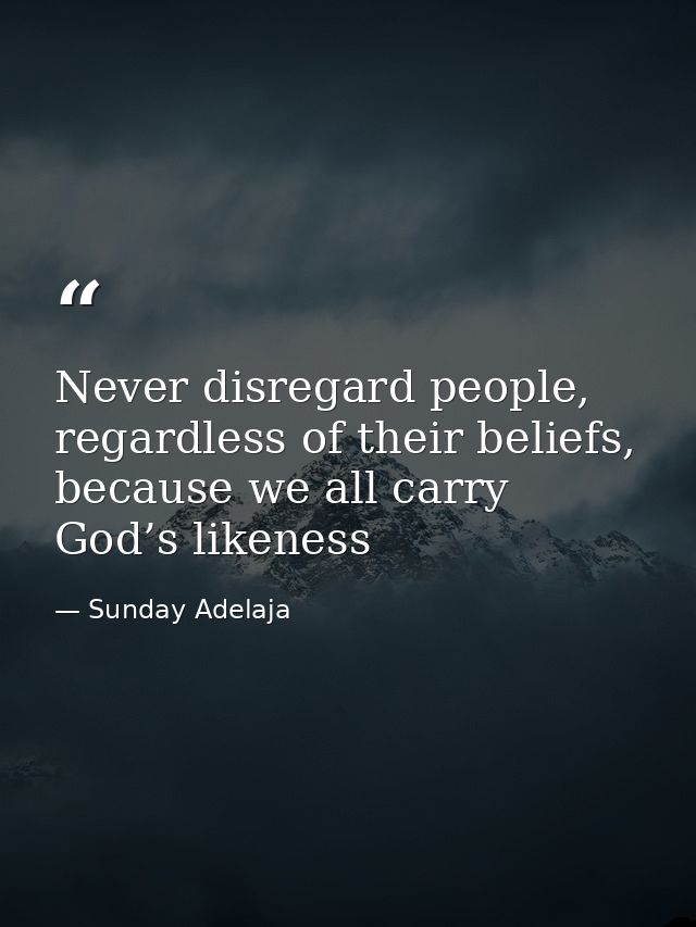 Never disregard people, regardless of their beliefs, because we all carry God’s likeness — Sunday Adelaja