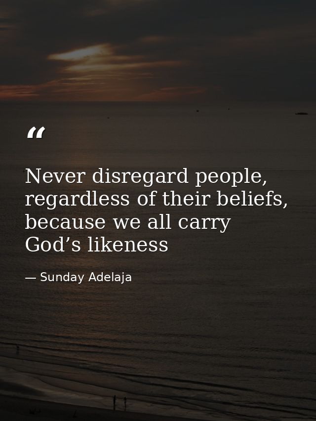 Never disregard people, regardless of their beliefs, because we all carry God’s likeness — Sunday Adelaja