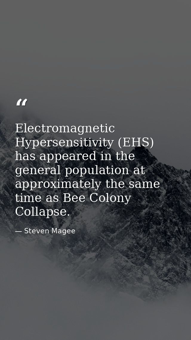 Electromagnetic Hypersensitivity (EHS) has appeared in the general population at approximately the same time as Bee Colo — Steven Magee