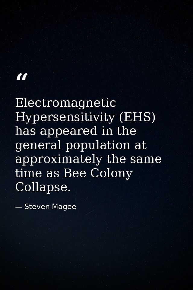 Electromagnetic Hypersensitivity (EHS) has appeared in the general population at approximately the same time as Bee Colo — Steven Magee