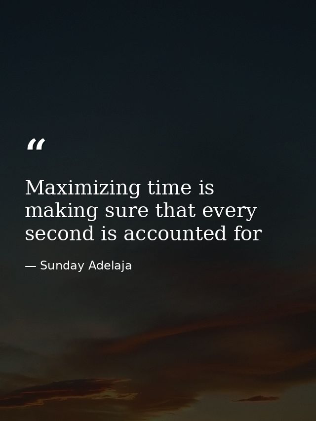 Maximizing time is making sure that every second is accounted for — Sunday Adelaja