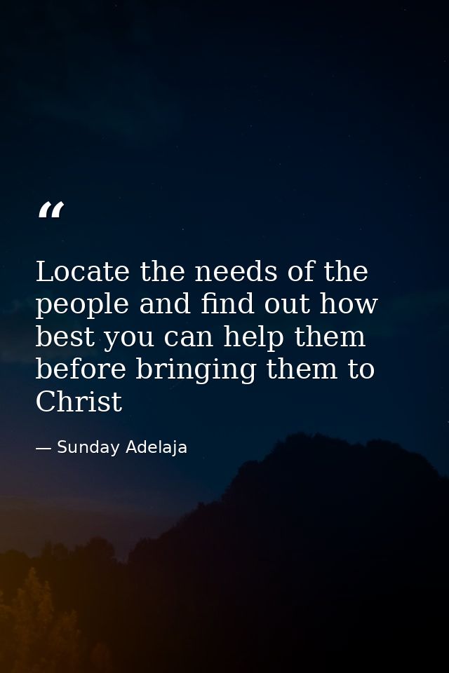 Locate the needs of the people and find out how best you can help them before bringing them to Christ — Sunday Adelaja
