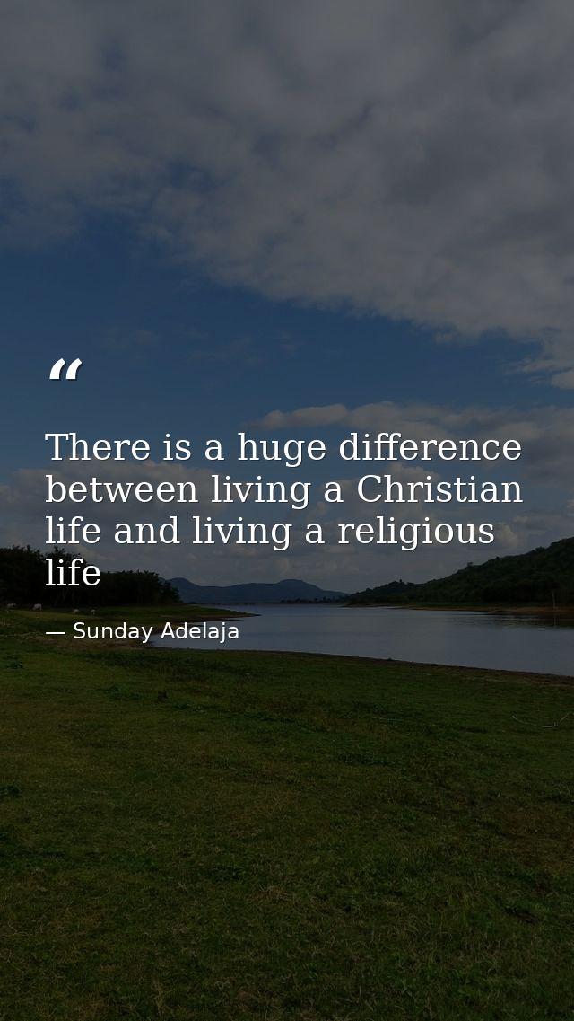 There is a huge difference between living a Christian life and living a religious life — Sunday Adelaja