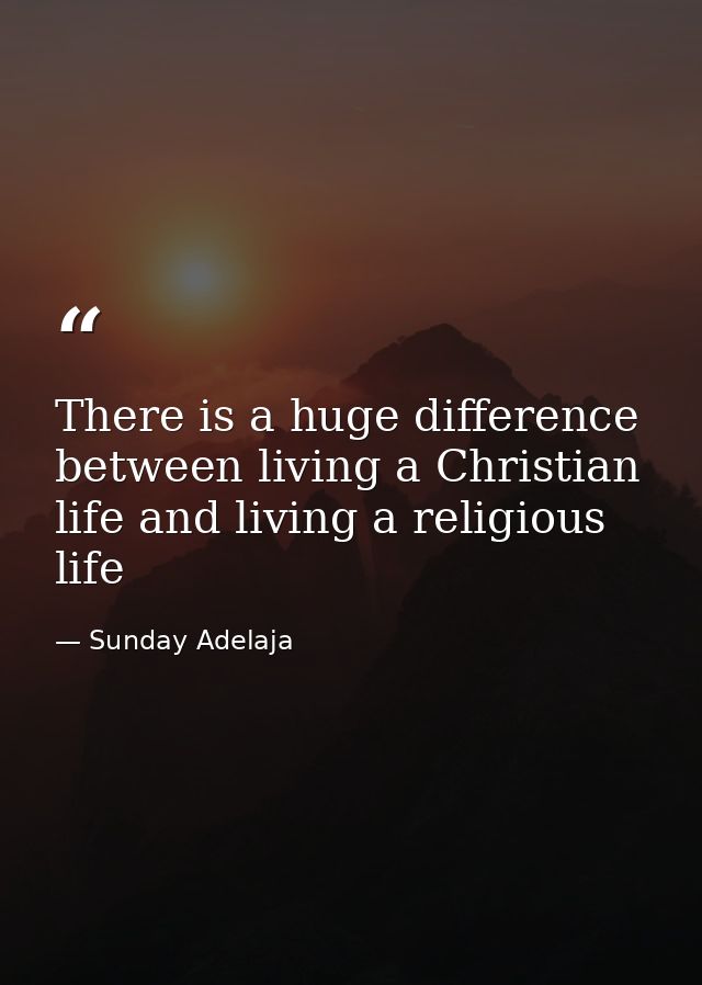There is a huge difference between living a Christian life and living a religious life — Sunday Adelaja