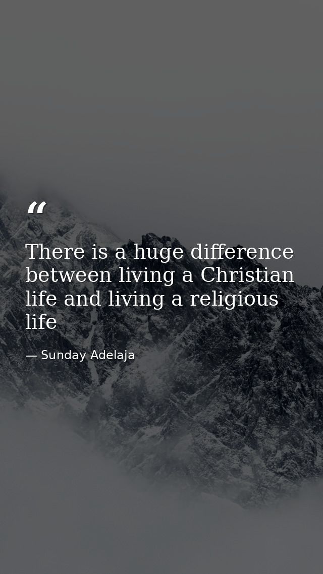 There is a huge difference between living a Christian life and living a religious life — Sunday Adelaja